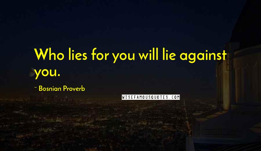 Bosnian Proverb Quotes: Who lies for you will lie against you.