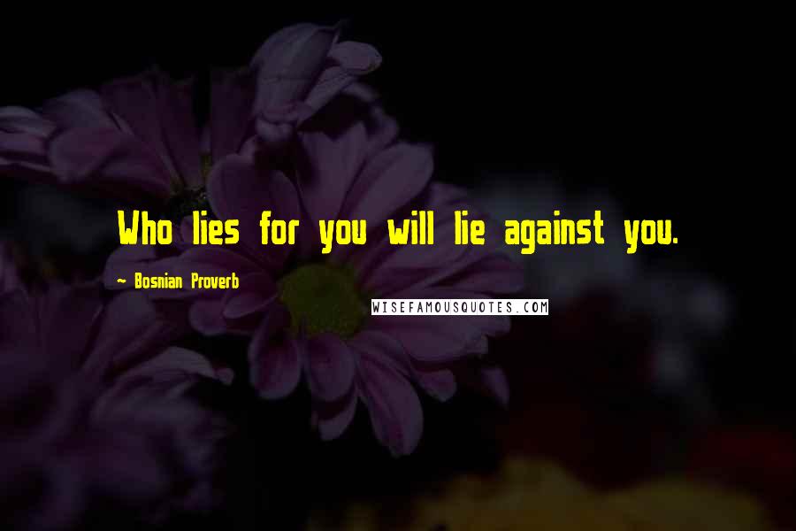 Bosnian Proverb Quotes: Who lies for you will lie against you.