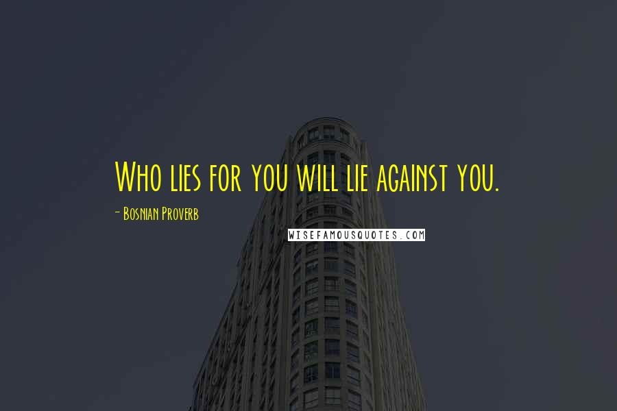 Bosnian Proverb Quotes: Who lies for you will lie against you.