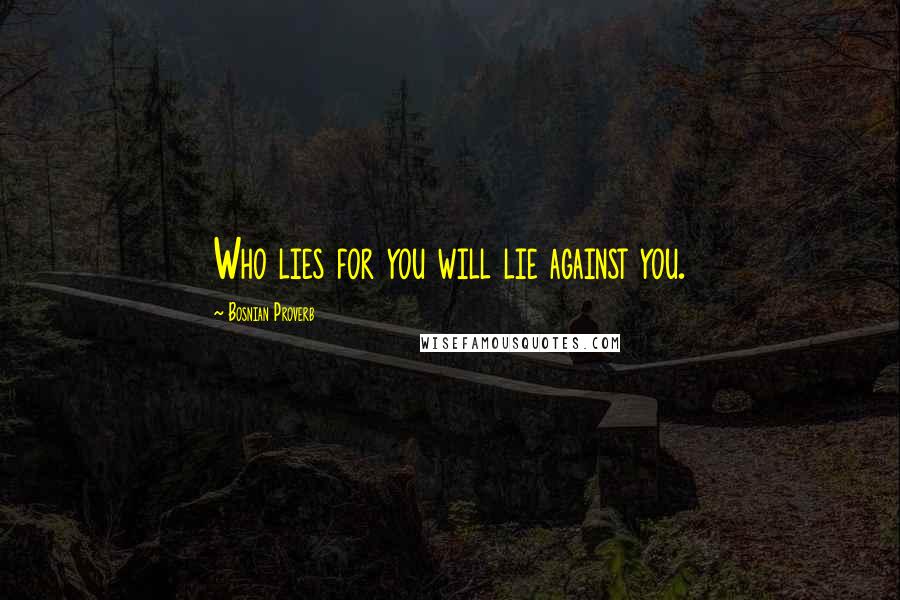 Bosnian Proverb Quotes: Who lies for you will lie against you.