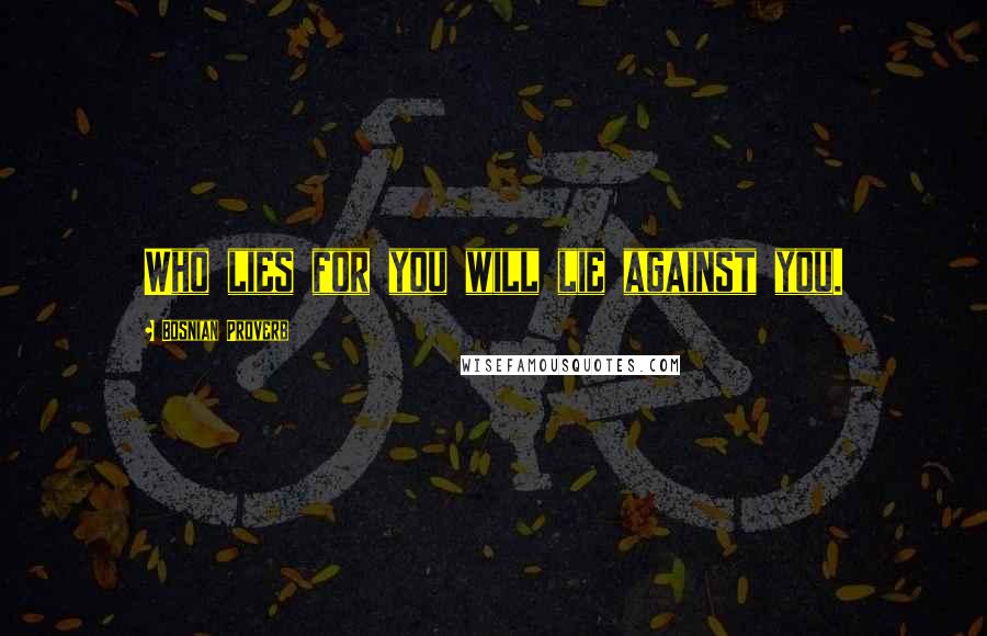 Bosnian Proverb Quotes: Who lies for you will lie against you.