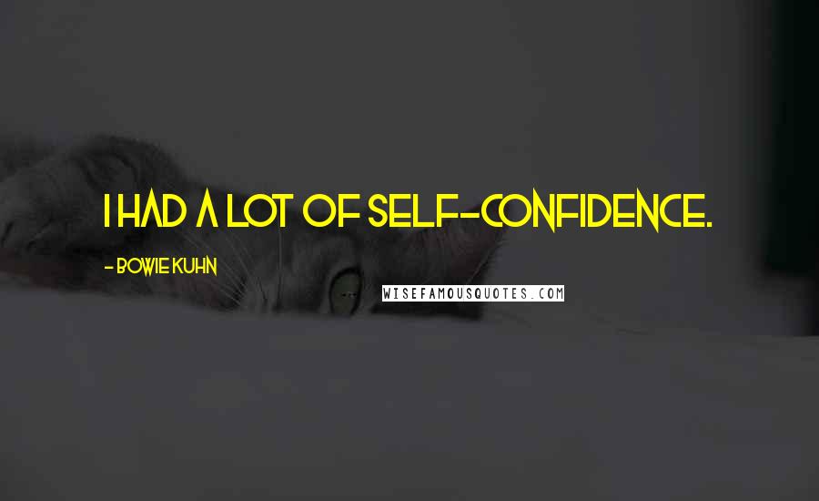 Bowie Kuhn Quotes: I had a lot of self-confidence.