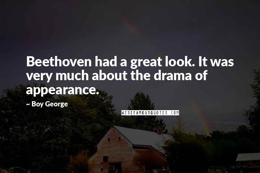Boy George Quotes: Beethoven had a great look. It was very much about the drama of appearance.