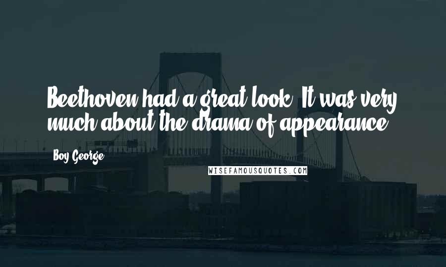 Boy George Quotes: Beethoven had a great look. It was very much about the drama of appearance.