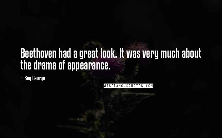 Boy George Quotes: Beethoven had a great look. It was very much about the drama of appearance.