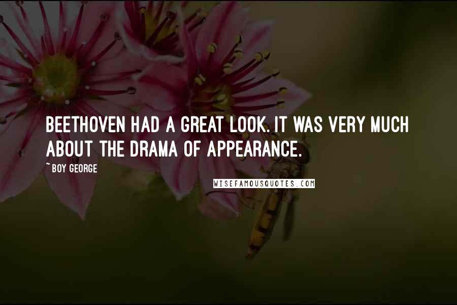 Boy George Quotes: Beethoven had a great look. It was very much about the drama of appearance.