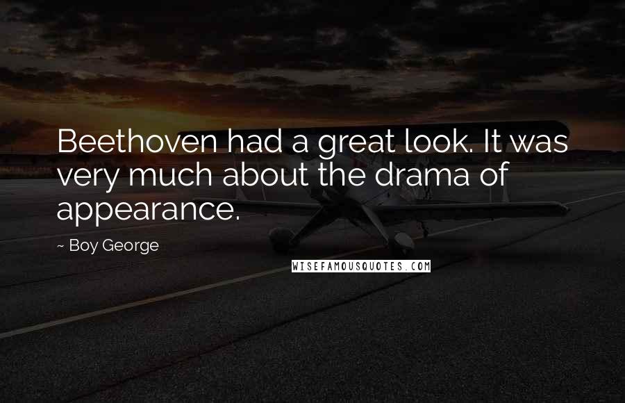 Boy George Quotes: Beethoven had a great look. It was very much about the drama of appearance.