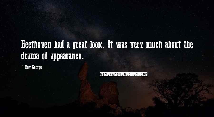 Boy George Quotes: Beethoven had a great look. It was very much about the drama of appearance.