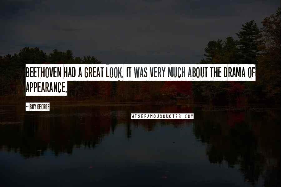 Boy George Quotes: Beethoven had a great look. It was very much about the drama of appearance.