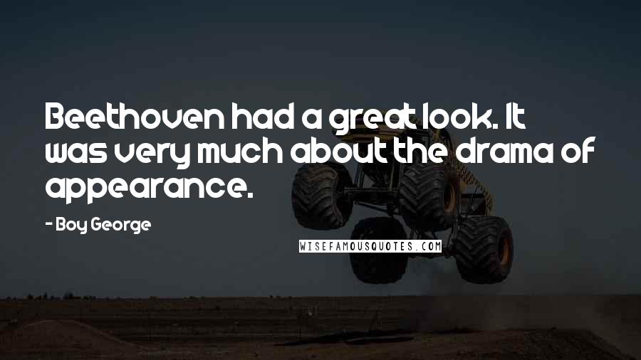 Boy George Quotes: Beethoven had a great look. It was very much about the drama of appearance.