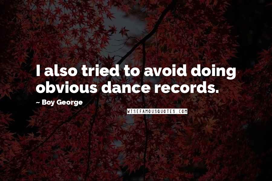 Boy George Quotes: I also tried to avoid doing obvious dance records.
