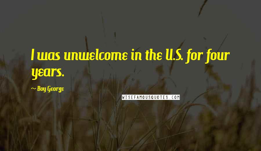 Boy George Quotes: I was unwelcome in the U.S. for four years.