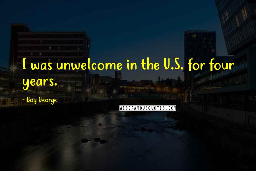 Boy George Quotes: I was unwelcome in the U.S. for four years.