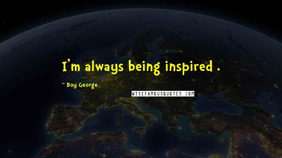 Boy George Quotes: I'm always being inspired .