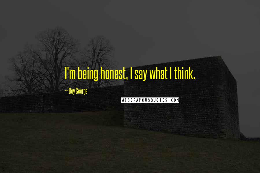 Boy George Quotes: I'm being honest, I say what I think.