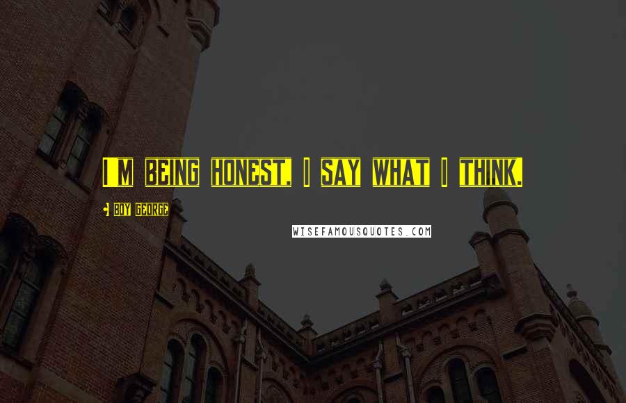 Boy George Quotes: I'm being honest, I say what I think.