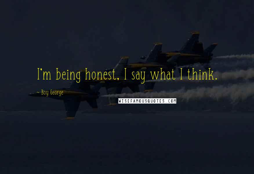 Boy George Quotes: I'm being honest, I say what I think.