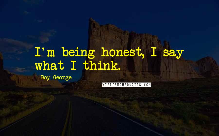 Boy George Quotes: I'm being honest, I say what I think.