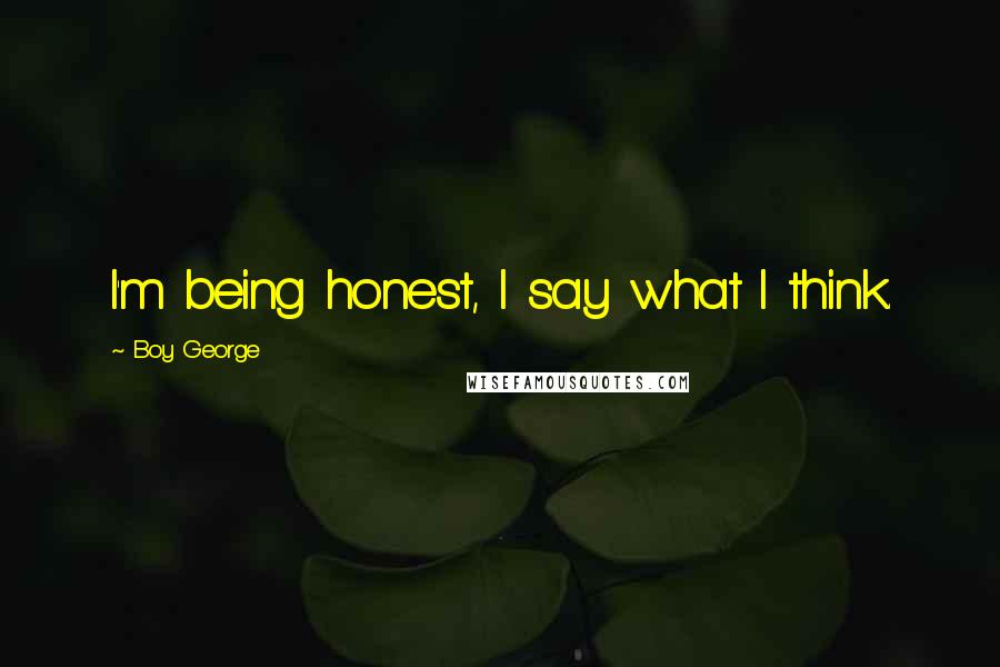 Boy George Quotes: I'm being honest, I say what I think.