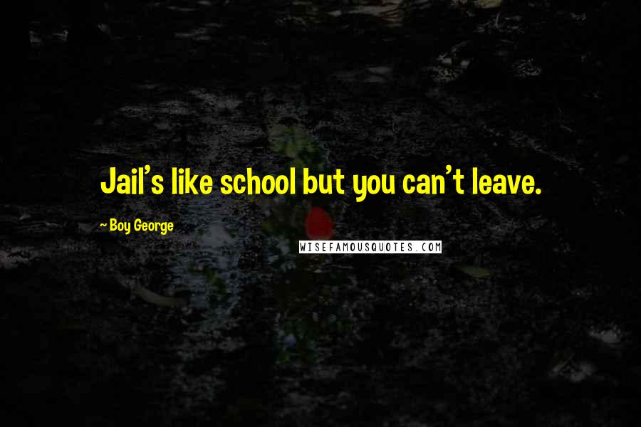 Boy George Quotes: Jail's like school but you can't leave.