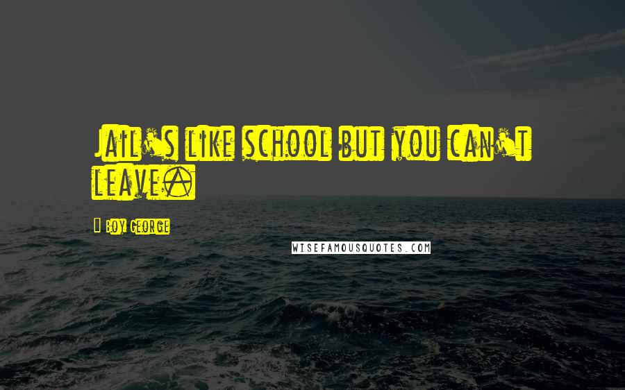 Boy George Quotes: Jail's like school but you can't leave.