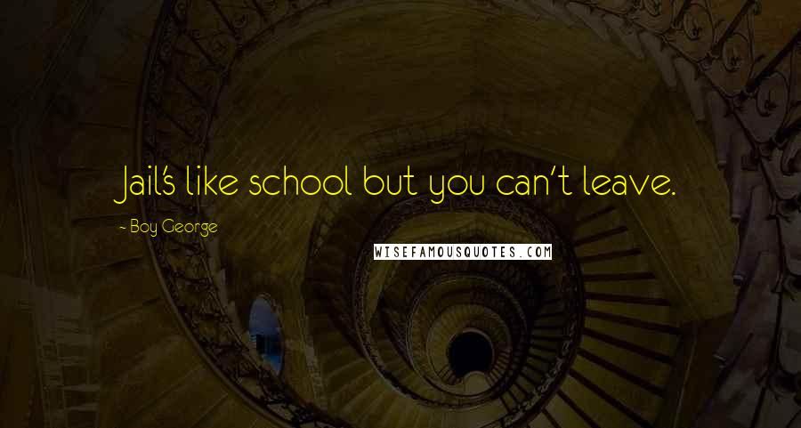 Boy George Quotes: Jail's like school but you can't leave.