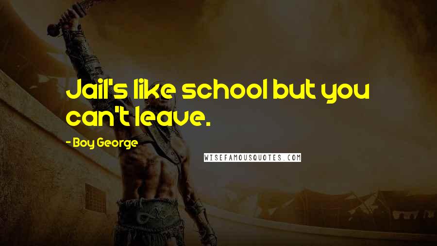 Boy George Quotes: Jail's like school but you can't leave.