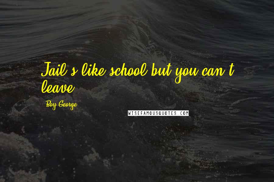 Boy George Quotes: Jail's like school but you can't leave.