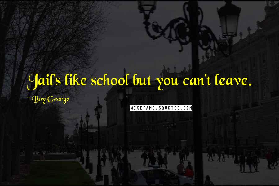 Boy George Quotes: Jail's like school but you can't leave.