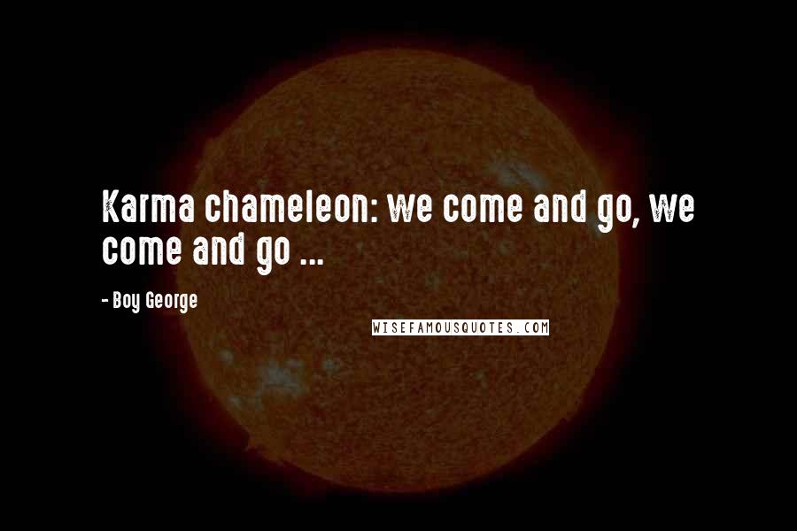 Boy George Quotes: Karma chameleon: we come and go, we come and go ...