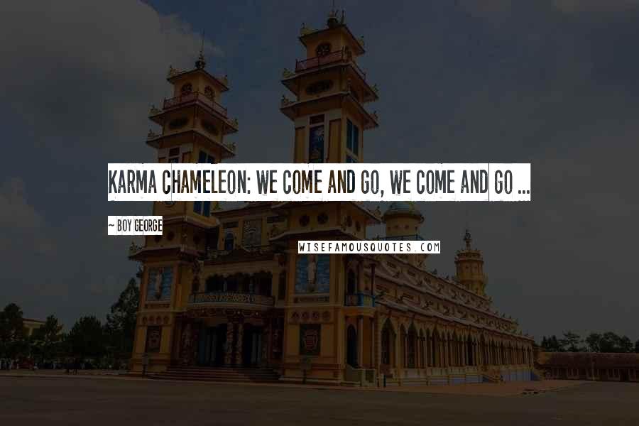 Boy George Quotes: Karma chameleon: we come and go, we come and go ...