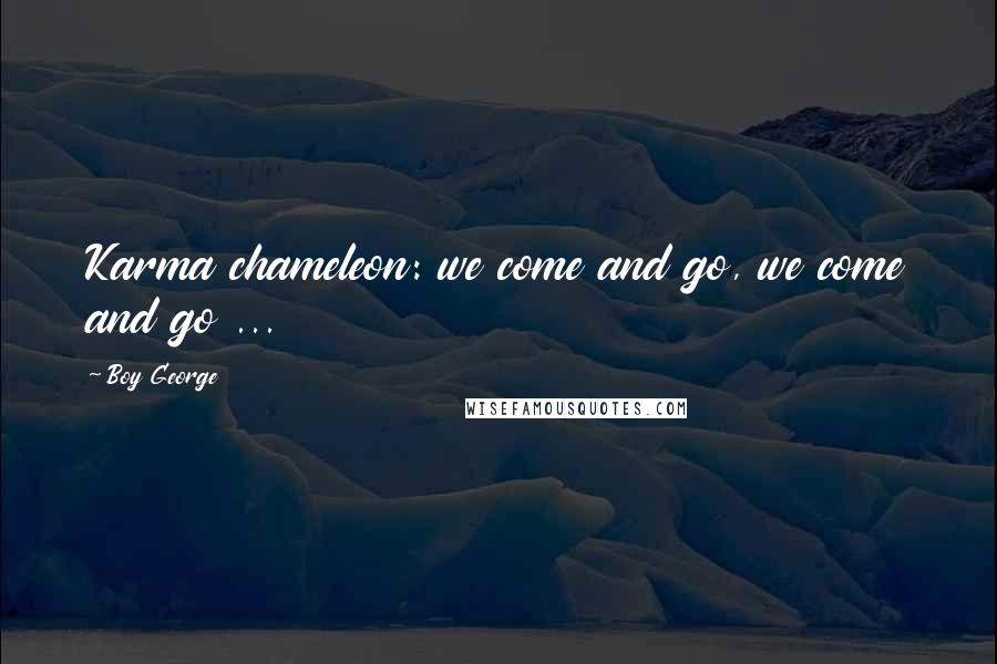 Boy George Quotes: Karma chameleon: we come and go, we come and go ...