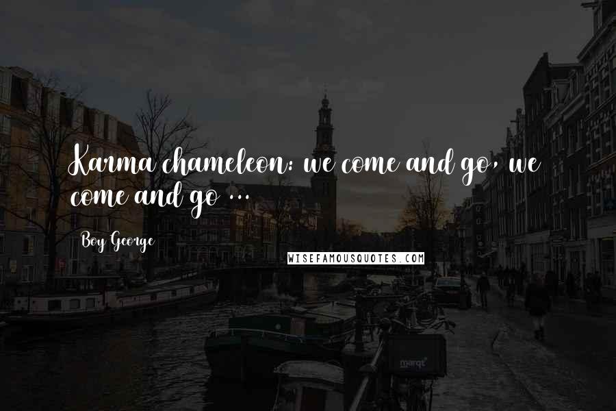 Boy George Quotes: Karma chameleon: we come and go, we come and go ...