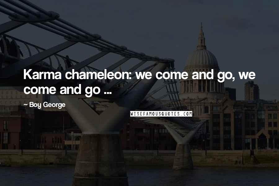 Boy George Quotes: Karma chameleon: we come and go, we come and go ...