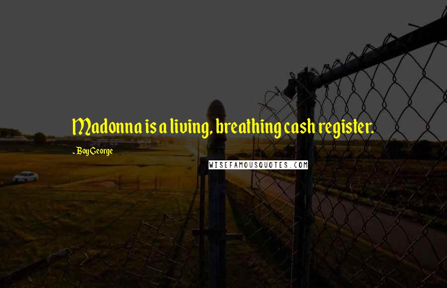 Boy George Quotes: Madonna is a living, breathing cash register.