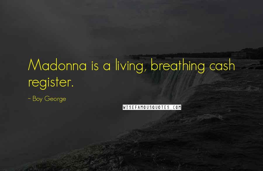 Boy George Quotes: Madonna is a living, breathing cash register.