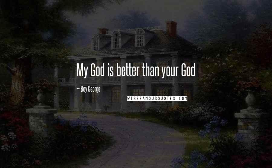 Boy George Quotes: My God is better than your God