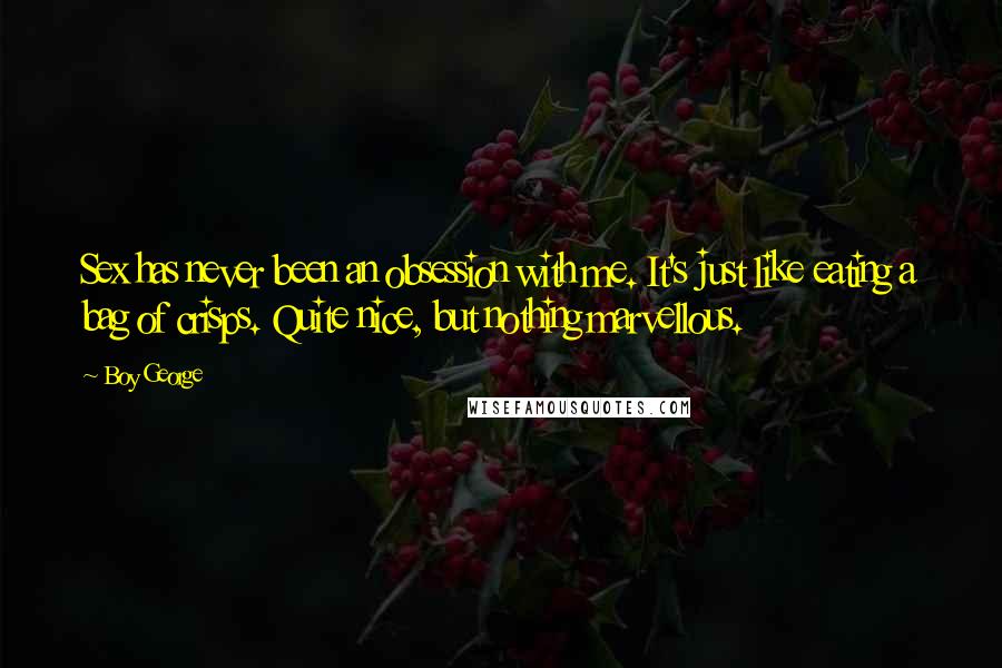 Boy George Quotes: Sex has never been an obsession with me. It's just like eating a bag of crisps. Quite nice, but nothing marvellous.