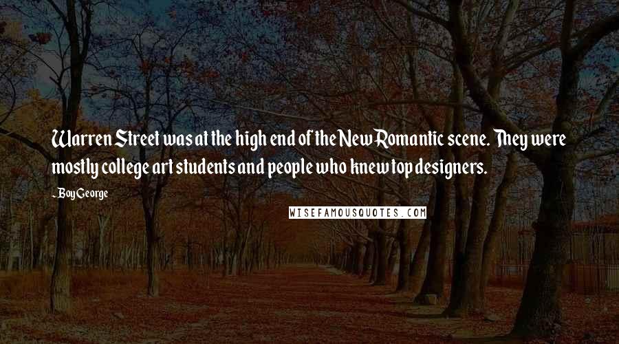 Boy George Quotes: Warren Street was at the high end of the New Romantic scene. They were mostly college art students and people who knew top designers.