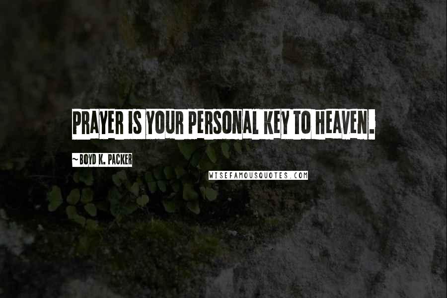 Boyd K. Packer Quotes: Prayer is your personal key to heaven.