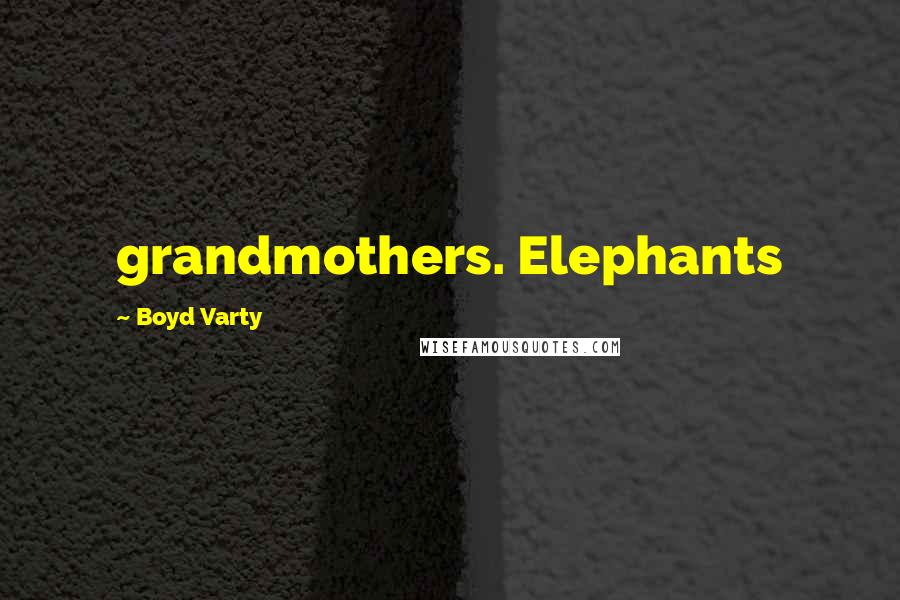 Boyd Varty Quotes: grandmothers. Elephants