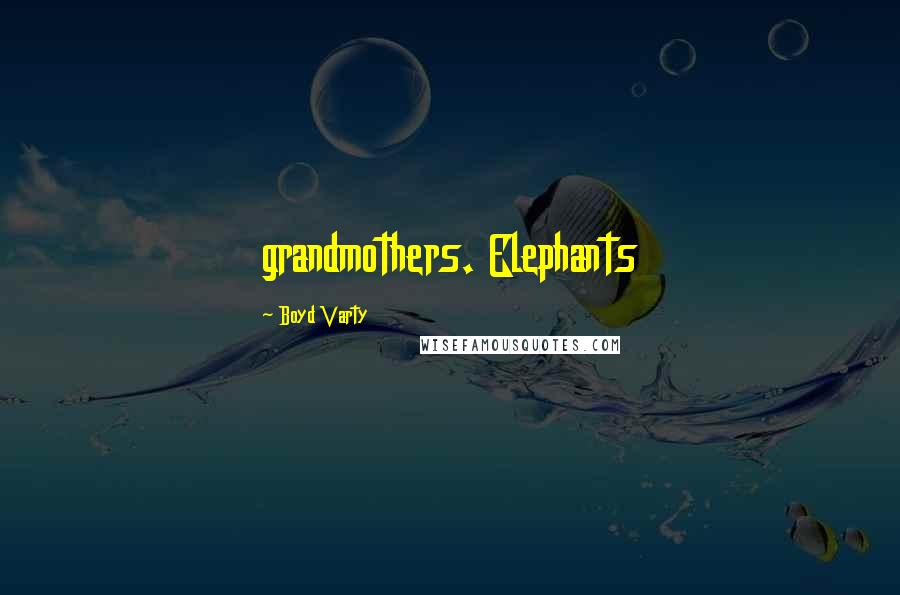 Boyd Varty Quotes: grandmothers. Elephants