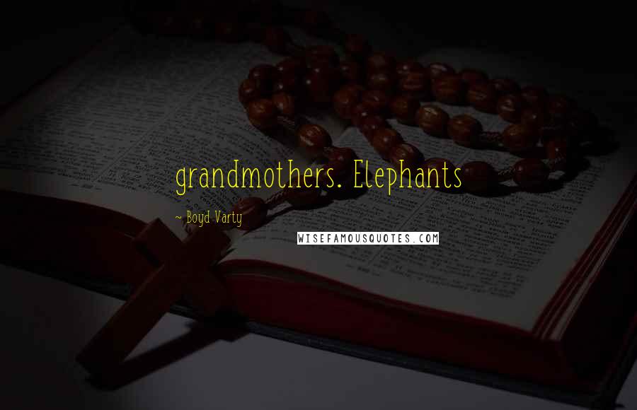 Boyd Varty Quotes: grandmothers. Elephants