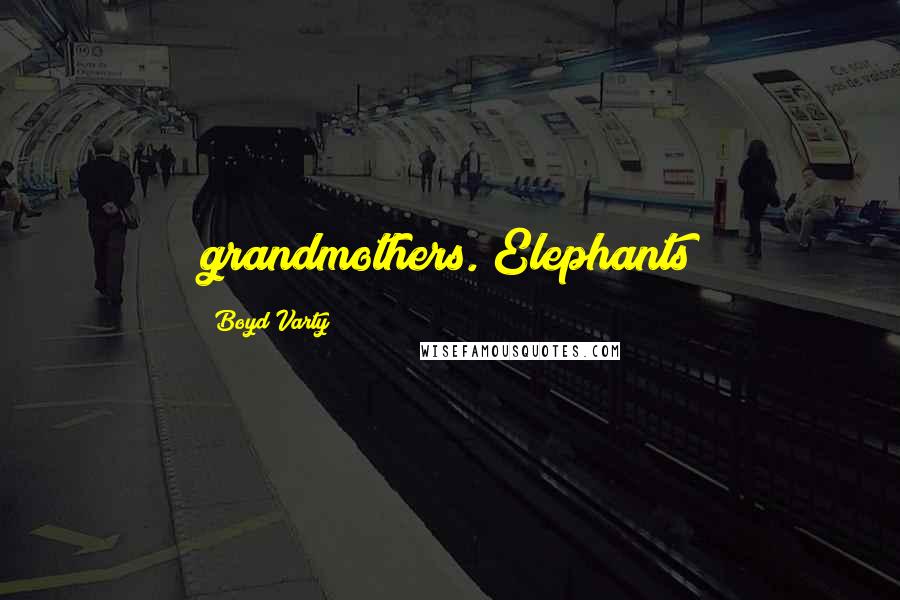 Boyd Varty Quotes: grandmothers. Elephants