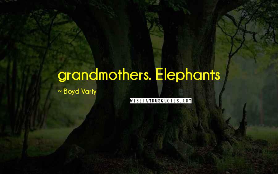 Boyd Varty Quotes: grandmothers. Elephants