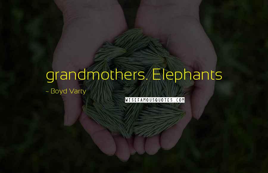 Boyd Varty Quotes: grandmothers. Elephants