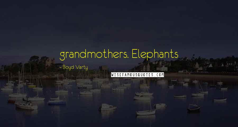 Boyd Varty Quotes: grandmothers. Elephants