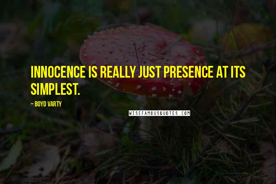 Boyd Varty Quotes: Innocence is really just presence at its simplest.