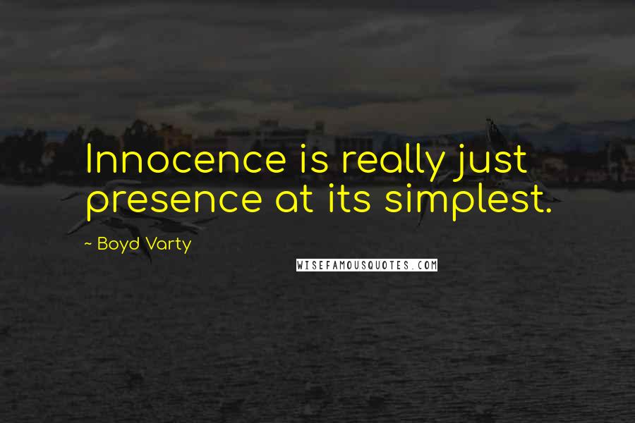 Boyd Varty Quotes: Innocence is really just presence at its simplest.