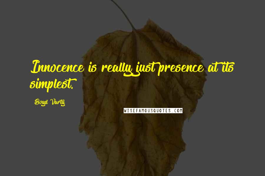 Boyd Varty Quotes: Innocence is really just presence at its simplest.